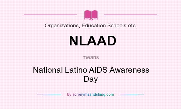 What does NLAAD mean? It stands for National Latino AIDS Awareness Day
