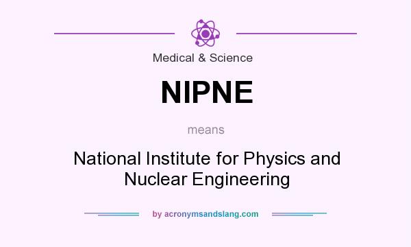 What does NIPNE mean? It stands for National Institute for Physics and Nuclear Engineering