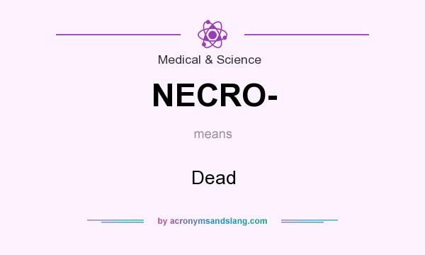 What does NECRO- mean? It stands for Dead