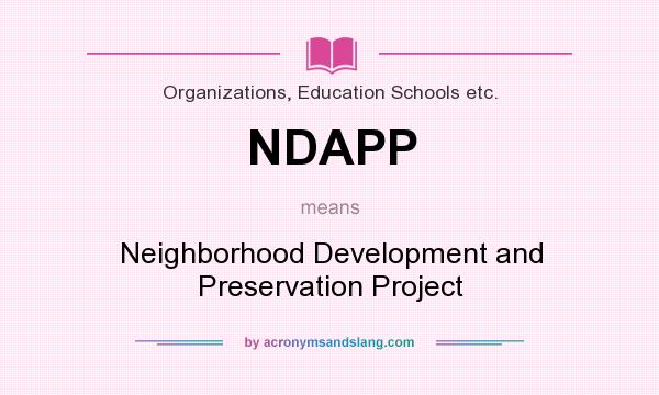 What does NDAPP mean? It stands for Neighborhood Development and Preservation Project
