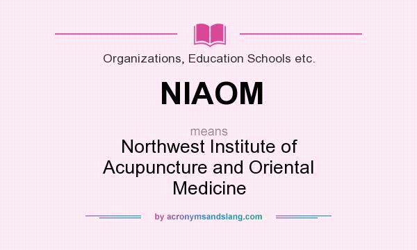 What does NIAOM mean? It stands for Northwest Institute of Acupuncture and Oriental Medicine
