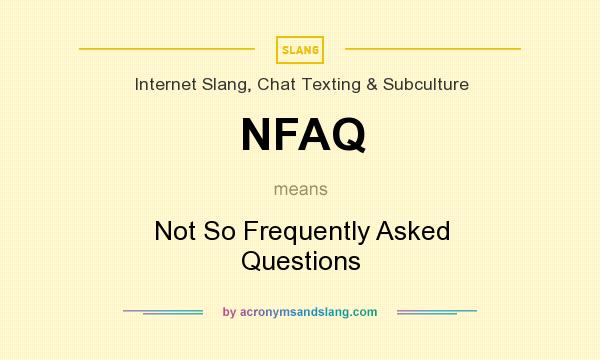 What does NFAQ mean? It stands for Not So Frequently Asked Questions