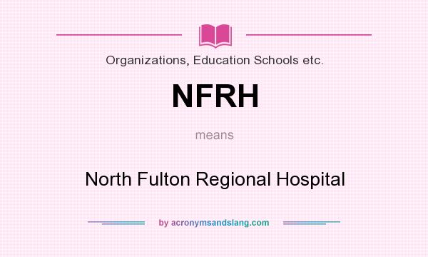 What does NFRH mean? It stands for North Fulton Regional Hospital