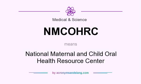 What does NMCOHRC mean? It stands for National Maternal and Child Oral Health Resource Center