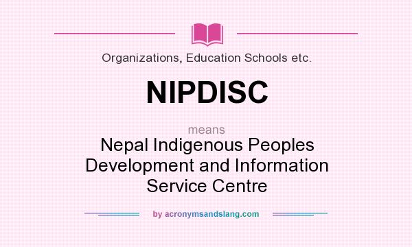 What does NIPDISC mean? It stands for Nepal Indigenous Peoples Development and Information Service Centre