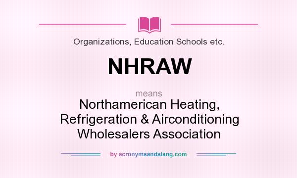 What does NHRAW mean? It stands for Northamerican Heating, Refrigeration & Airconditioning Wholesalers Association
