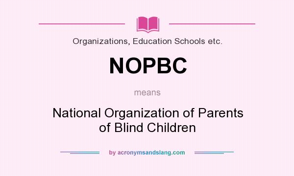 What does NOPBC mean? It stands for National Organization of Parents of Blind Children