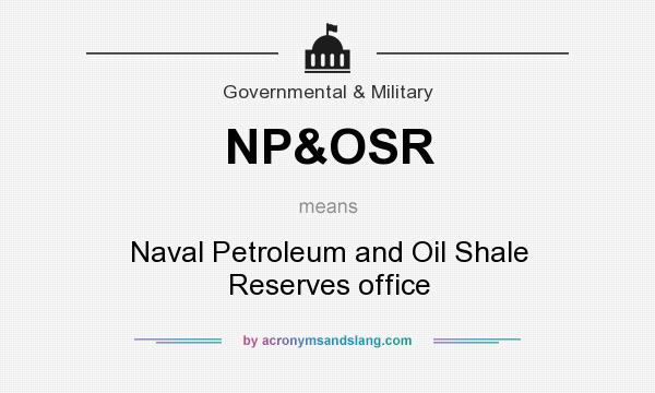 What does NP&OSR mean? It stands for Naval Petroleum and Oil Shale Reserves office