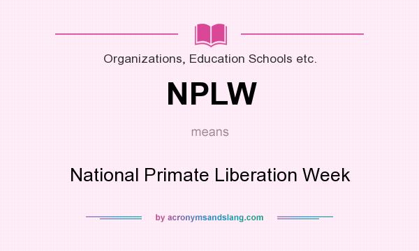 What does NPLW mean? It stands for National Primate Liberation Week