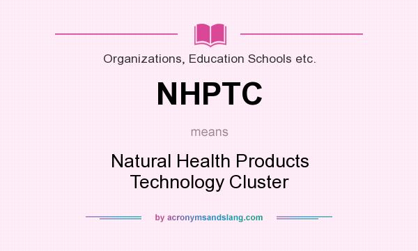 What does NHPTC mean? It stands for Natural Health Products Technology Cluster