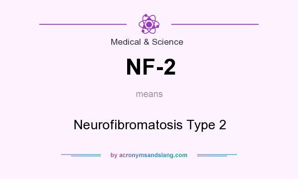 What does NF-2 mean? It stands for Neurofibromatosis Type 2