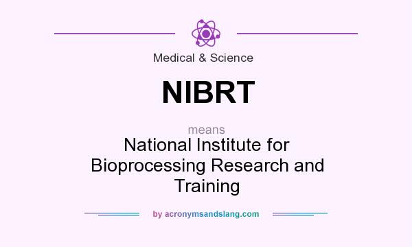 What does NIBRT mean? It stands for National Institute for Bioprocessing Research and Training
