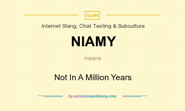 What does NIAMY mean? It stands for Not In A Million Years