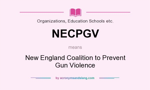 What does NECPGV mean? It stands for New England Coalition to Prevent Gun Violence