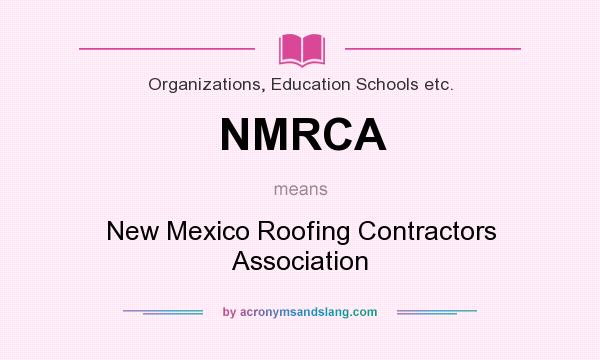 What does NMRCA mean? It stands for New Mexico Roofing Contractors Association