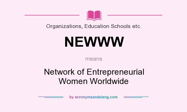 What does NEWWW mean? It stands for Network of Entrepreneurial Women Worldwide