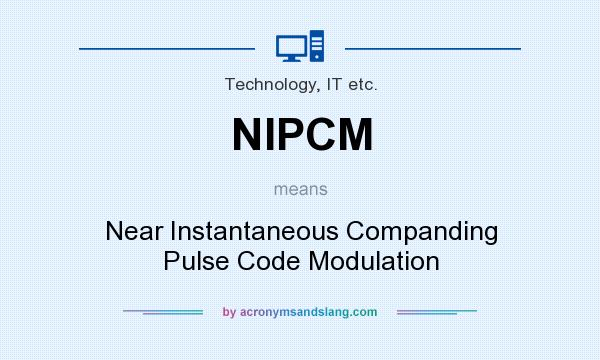 What does NIPCM mean? It stands for Near Instantaneous Companding Pulse Code Modulation