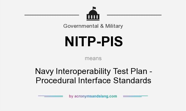 What does NITP-PIS mean? It stands for Navy Interoperability Test Plan - Procedural Interface Standards