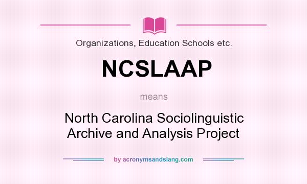 What does NCSLAAP mean? It stands for North Carolina Sociolinguistic Archive and Analysis Project