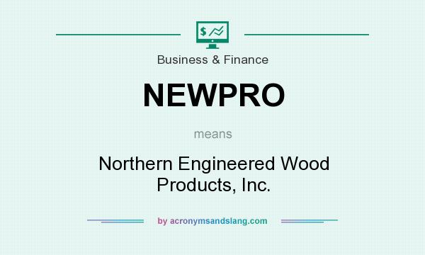 What does NEWPRO mean? It stands for Northern Engineered Wood Products, Inc.