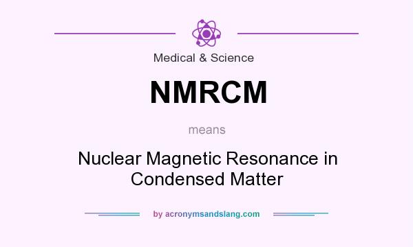 What does NMRCM mean? It stands for Nuclear Magnetic Resonance in Condensed Matter