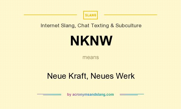 What does NKNW mean? It stands for Neue Kraft, Neues Werk