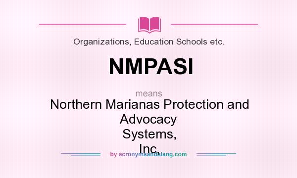 What does NMPASI mean? It stands for Northern Marianas Protection and Advocacy Systems, Inc,