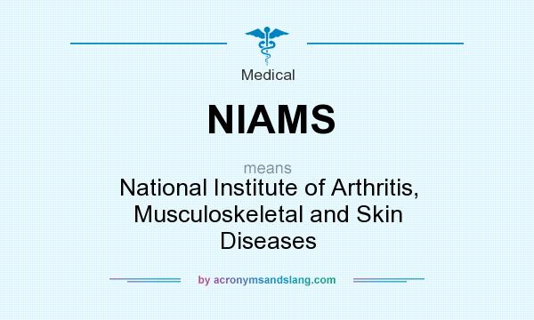 What does NIAMS mean? It stands for National Institute of Arthritis, Musculoskeletal and Skin Diseases