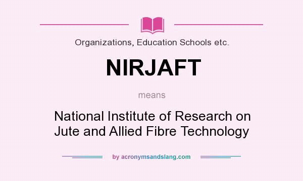 What does NIRJAFT mean? It stands for National Institute of Research on Jute and Allied Fibre Technology