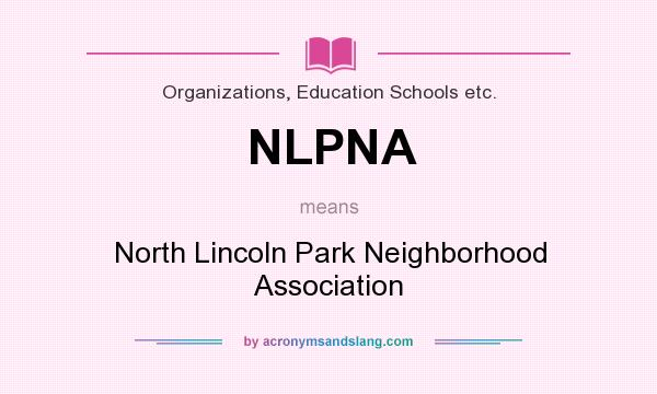What does NLPNA mean? It stands for North Lincoln Park Neighborhood Association