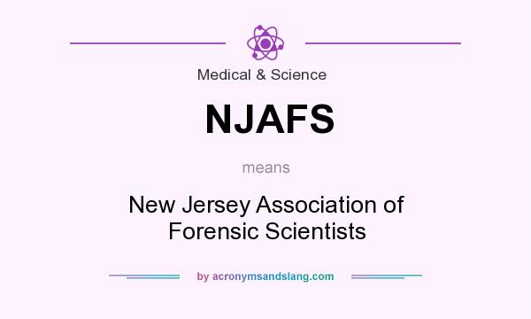 What does NJAFS mean? It stands for New Jersey Association of Forensic Scientists