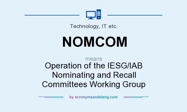 What does NOMCOM mean? It stands for Operation of the IESG/IAB Nominating and Recall Committees Working Group