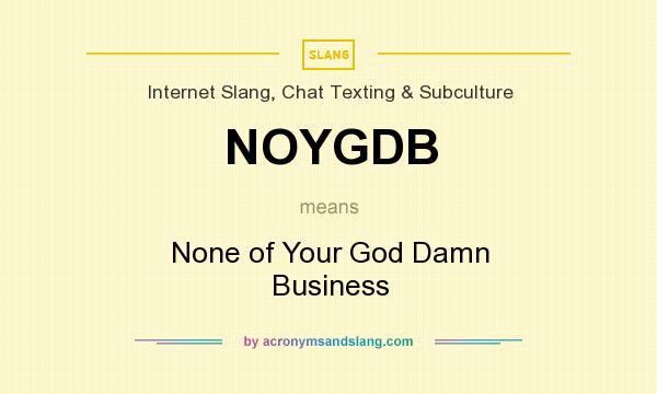 What does NOYGDB mean? It stands for None of Your God Damn Business