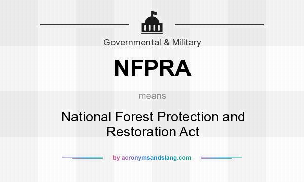 What does NFPRA mean? It stands for National Forest Protection and Restoration Act