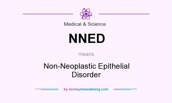 What does NNED mean? It stands for Non-Neoplastic Epithelial Disorder