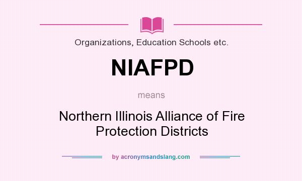 What does NIAFPD mean? It stands for Northern Illinois Alliance of Fire Protection Districts