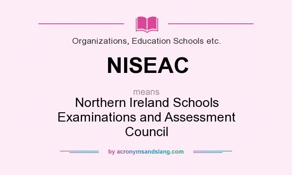 What does NISEAC mean? It stands for Northern Ireland Schools Examinations and Assessment Council