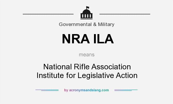 What does NRA ILA mean? It stands for National Rifle Association Institute for Legislative Action