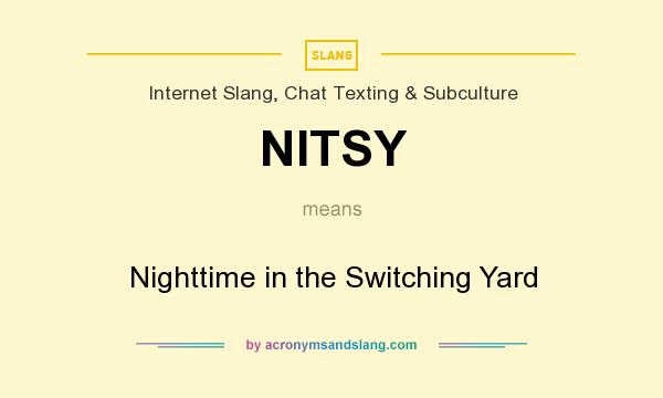 What does NITSY mean? It stands for Nighttime in the Switching Yard