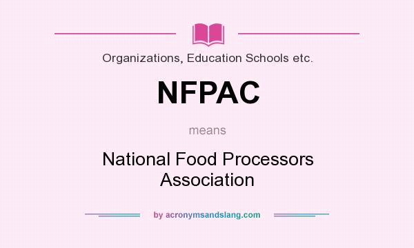 What does NFPAC mean? It stands for National Food Processors Association