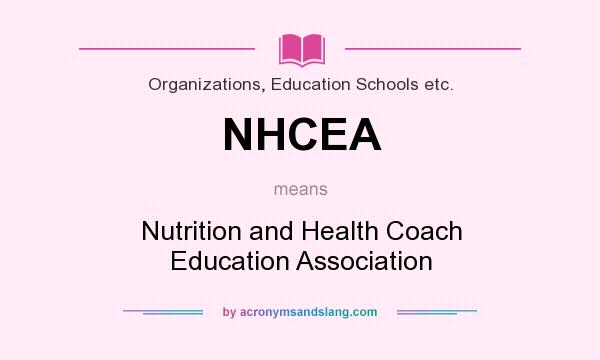 What does NHCEA mean? It stands for Nutrition and Health Coach Education Association