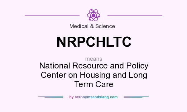 What does NRPCHLTC mean? It stands for National Resource and Policy Center on Housing and Long Term Care