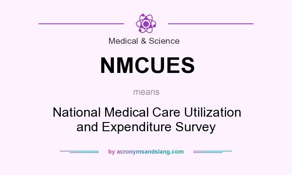 What does NMCUES mean? It stands for National Medical Care Utilization and Expenditure Survey
