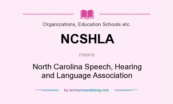 What does NCSHLA mean? It stands for North Carolina Speech, Hearing and Language Association
