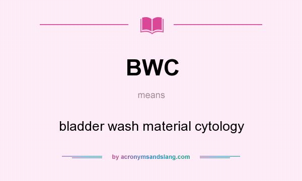 What does BWC mean? It stands for bladder wash material cytology