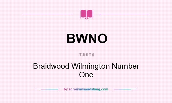 What does BWNO mean? It stands for Braidwood Wilmington Number One