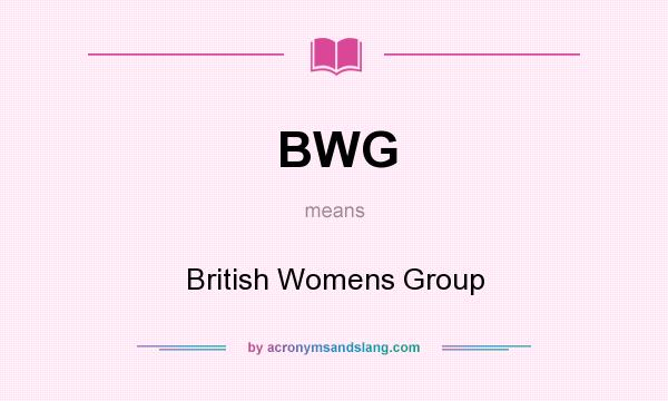 What does BWG mean? It stands for British Womens Group