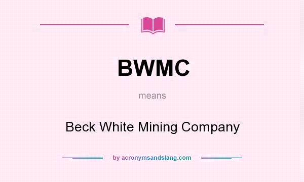 What does BWMC mean? It stands for Beck White Mining Company