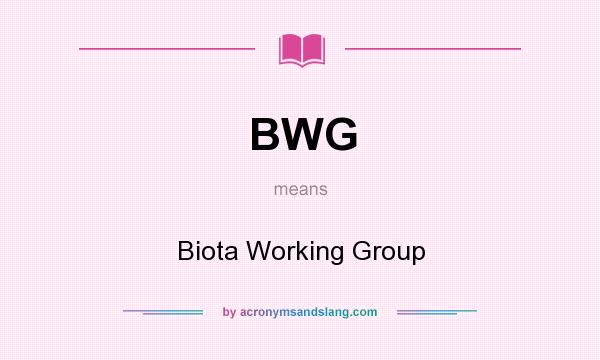 What does BWG mean? It stands for Biota Working Group