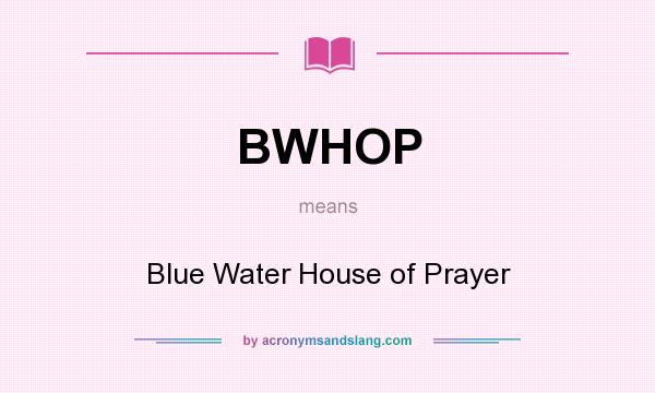What does BWHOP mean? It stands for Blue Water House of Prayer